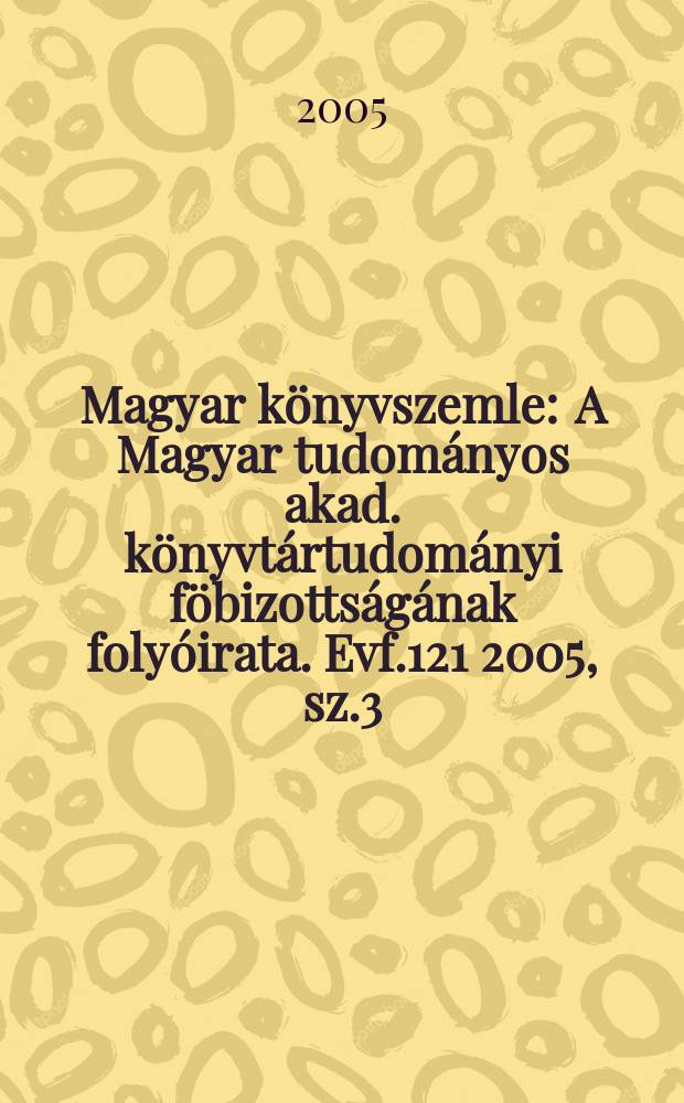 Magyar könyvszemle : A Magyar tudományos akad. könyvtártudományi föbizottságának folyóirata. Evf.121 2005, sz.3