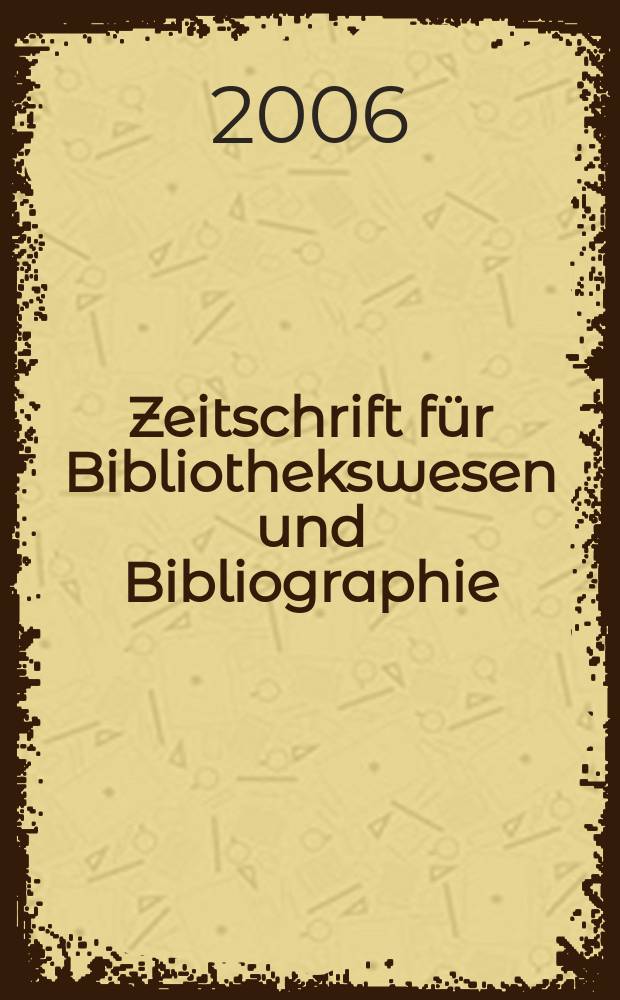 Zeitschrift für Bibliothekswesen und Bibliographie : Organ des Vereins deutscher Bibliothekare und des Vereins der Diplombibliothekare an wissenschaftlichen Bibliotheken. Jg.53 2006, H. 2