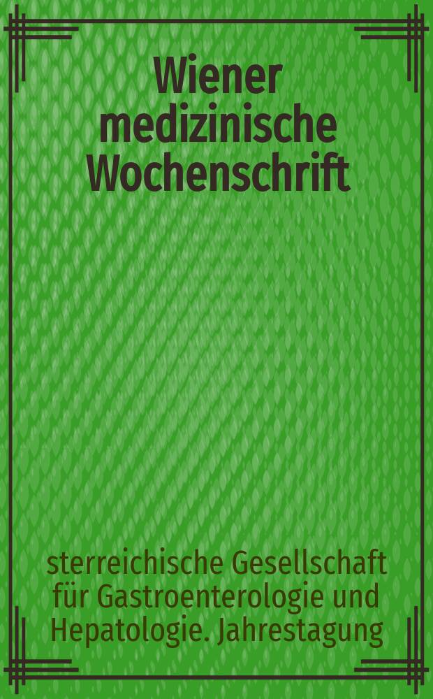 Wiener medizinische Wochenschrift : Kongressjournal. Jg. 4 2007, H. 7 : 40. Jahrestagung und 18. Fortbildungskurs der Österr. Gesellschaft für Gastroenterologie und Hepatologie (ÖGGH), 14. bis 18. Juni 2007, Innsbruck