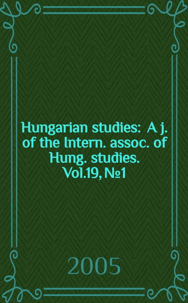 Hungarian studies : A j. of the Intern. assoc. of Hung. studies. Vol.19, №1