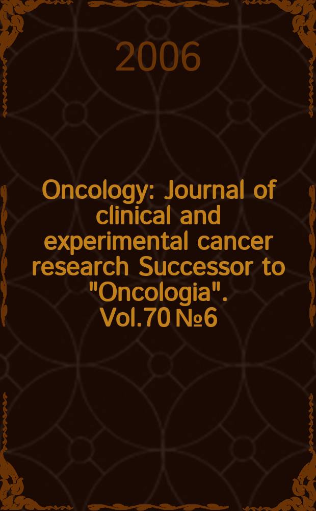 Oncology : Journal of clinical and experimental cancer research Successor to "Oncologia". Vol.70 № 6