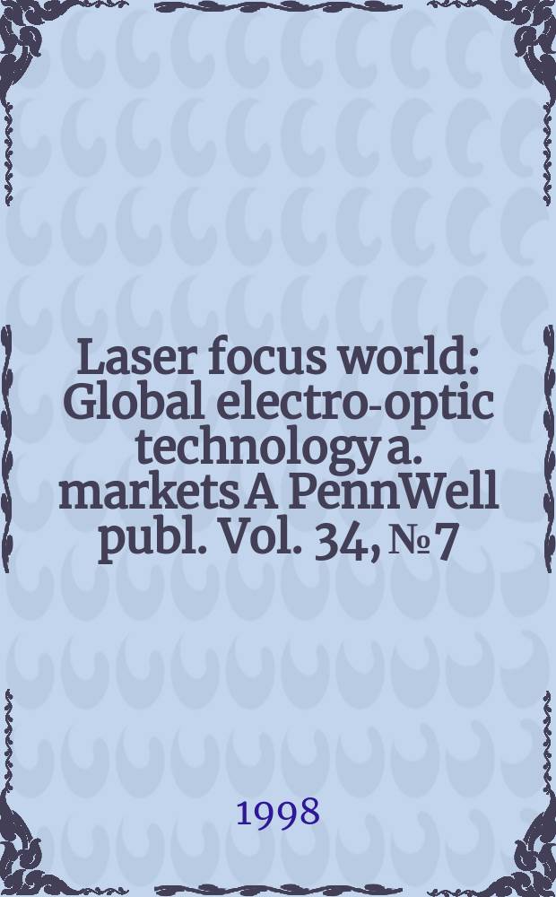 Laser focus world : Global electro-optic technology a. markets A PennWell publ. Vol. 34, № 7