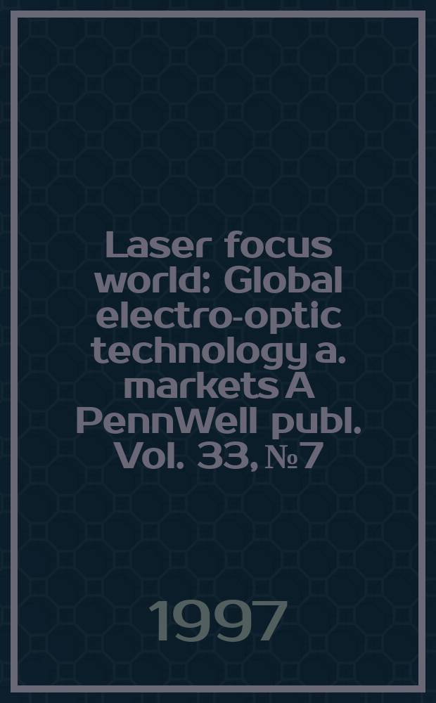 Laser focus world : Global electro-optic technology a. markets A PennWell publ. Vol. 33, № 7