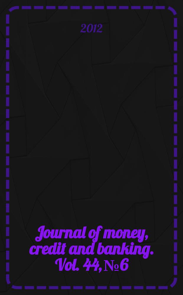 Journal of money, credit and banking. Vol. 44, № 6