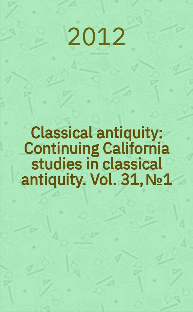 Classical antiquity : Continuing California studies in classical antiquity. Vol. 31, № 1