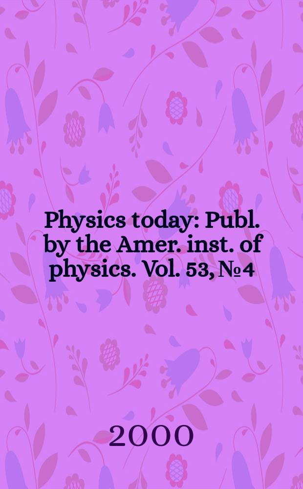 Physics today : Publ. by the Amer. inst. of physics. Vol. 53, № 4