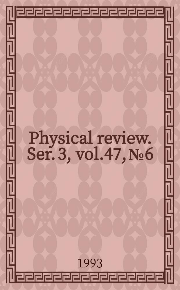 Physical review. Ser. 3 , vol.47, № 6