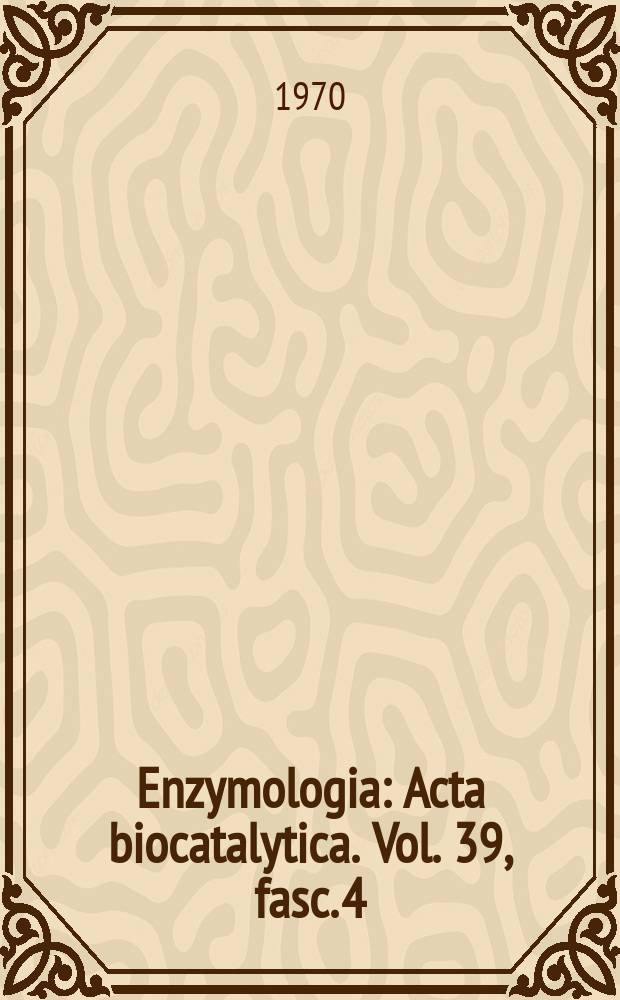 Enzymologia : Acta biocatalytica. Vol. 39, fasc. 4