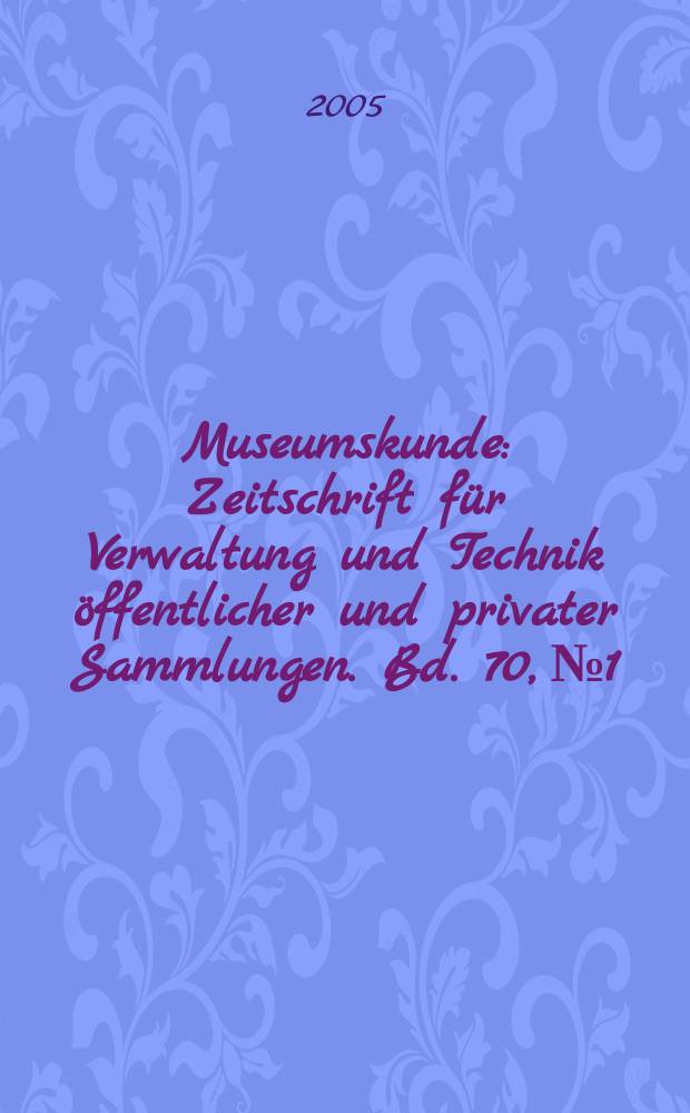 Museumskunde : Zeitschrift für Verwaltung und Technik öffentlicher und privater Sammlungen. Bd. 70, № 1