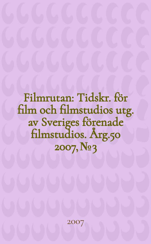 Filmrutan : Tidskr. för film och filmstudios utg. av Sveriges förenade filmstudios. Årg.50 2007, № 3
