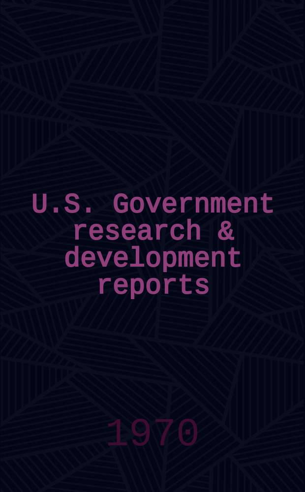 U.S. Government research & development reports : A semi-monthly abstract. journal. Vol. 70, № 15