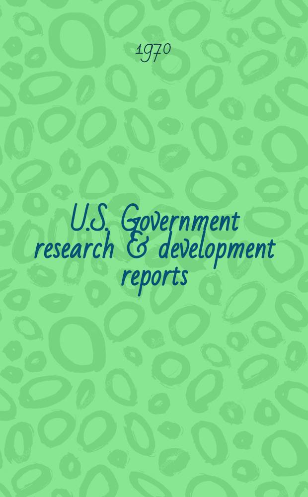 U.S. Government research & development reports : A semi-monthly abstract. journal. Vol. 70, № 18