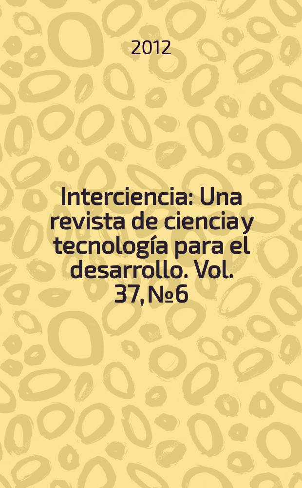 Interciencia : Una revista de ciencia y tecnolog&iacute;a para el desarrollo. Vol. 37, № 6
