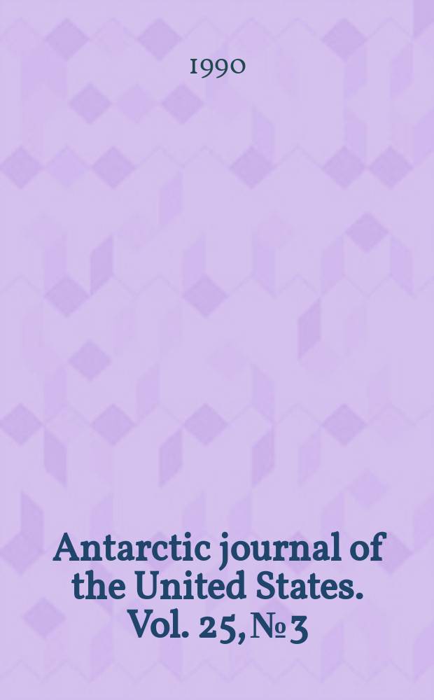 Antarctic journal of the United States. Vol. 25, № 3