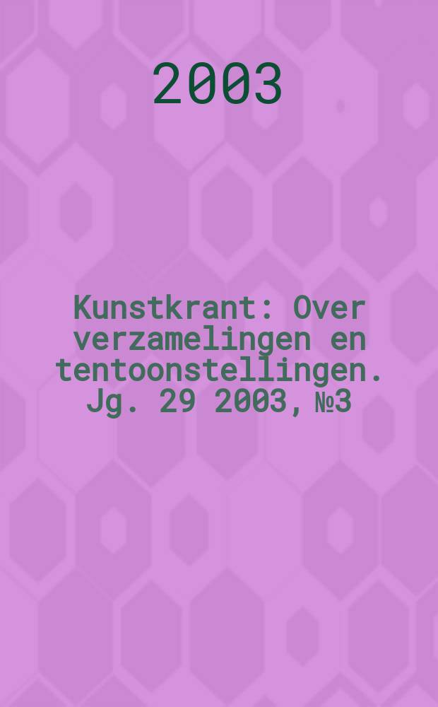 Kunstkrant : Over verzamelingen en tentoonstellingen. Jg. 29 2003, № 3