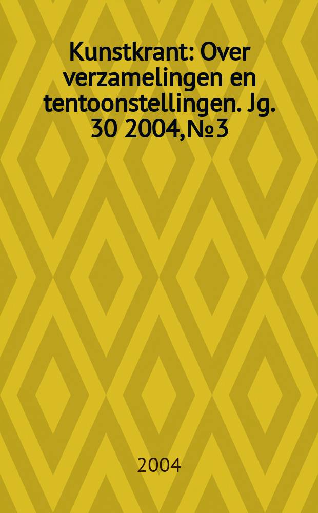 Kunstkrant : Over verzamelingen en tentoonstellingen. Jg. 30 2004, № 3