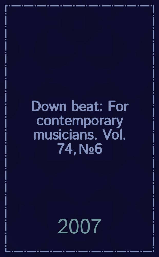 Down beat : For contemporary musicians. Vol. 74, № 6