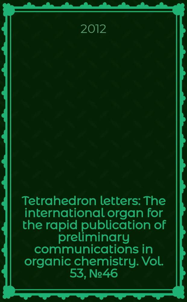 Tetrahedron letters : The international organ for the rapid publication of preliminary communications in organic chemistry. Vol. 53, № 46