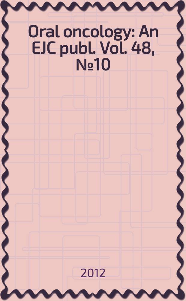 Oral oncology : An EJC publ. Vol. 48, № 10
