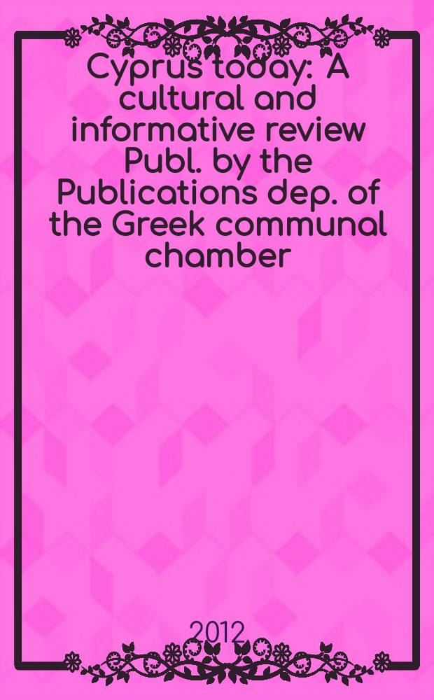 Cyprus today : A cultural and informative review Publ. by the Publications dep. of the Greek communal chamber (Cyprus). 2012, № 1