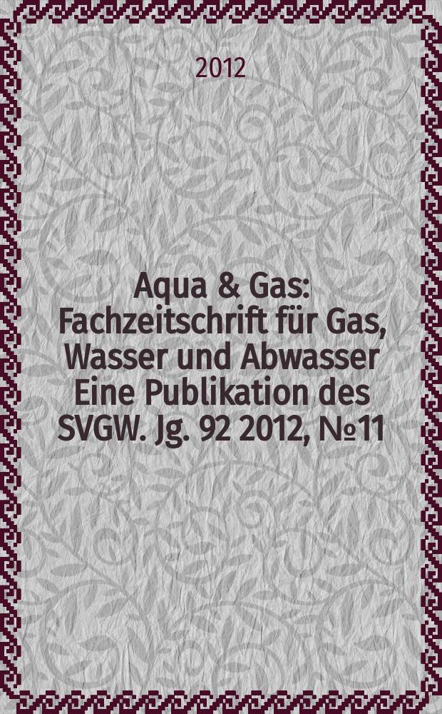 Aqua & Gas : Fachzeitschrift für Gas, Wasser und Abwasser Eine Publikation des SVGW. Jg. 92 2012, № 11