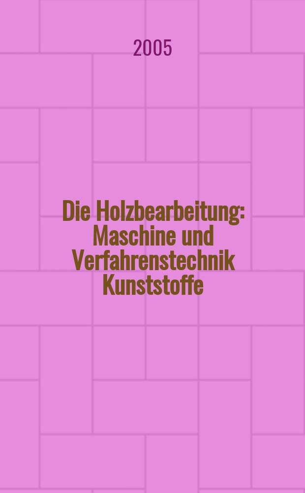 Die Holzbearbeitung : Maschine und Verfahrenstechnik Kunststoffe: Verarbeitung und Anwendung Kennziffer-Fachzeitschrift. Jg.52 2005, №4