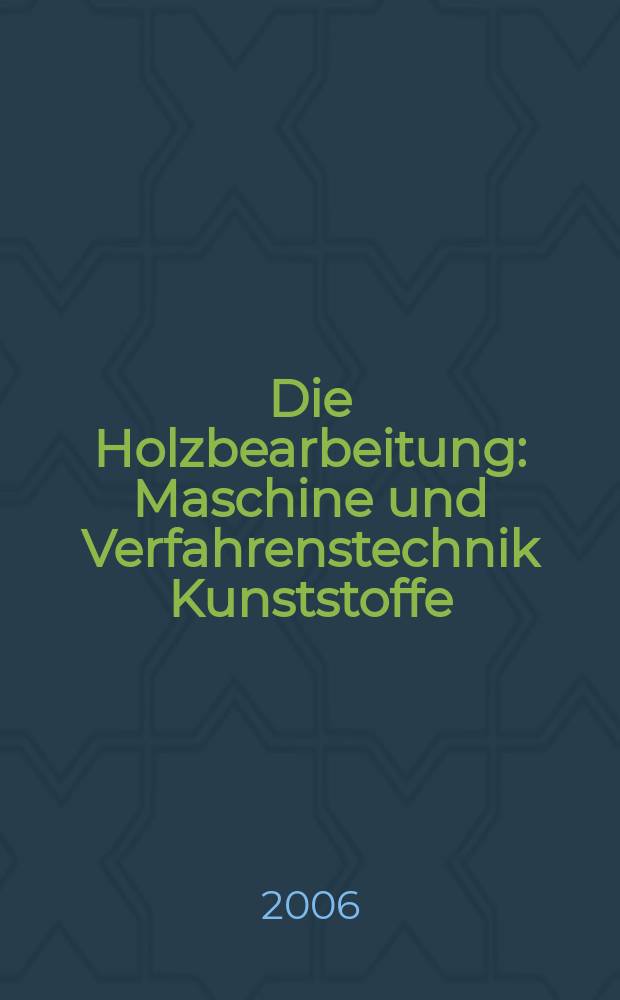 Die Holzbearbeitung : Maschine und Verfahrenstechnik Kunststoffe: Verarbeitung und Anwendung Kennziffer-Fachzeitschrift. [Jg.53] 2006, №9