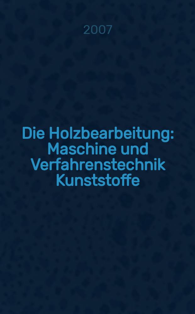 Die Holzbearbeitung : Maschine und Verfahrenstechnik Kunststoffe: Verarbeitung und Anwendung Kennziffer-Fachzeitschrift. 2007, №1/2