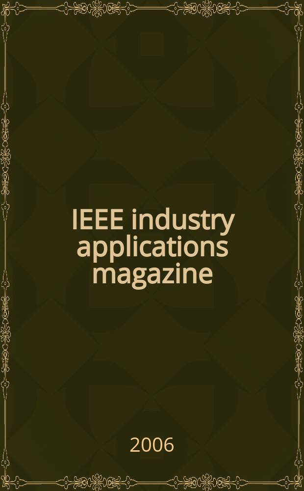 IEEE industry applications magazine : Advancing the practice of electrical a. electronics engineering in industry A publ. of the IEEE Industry applications soc. Vol.12, №1