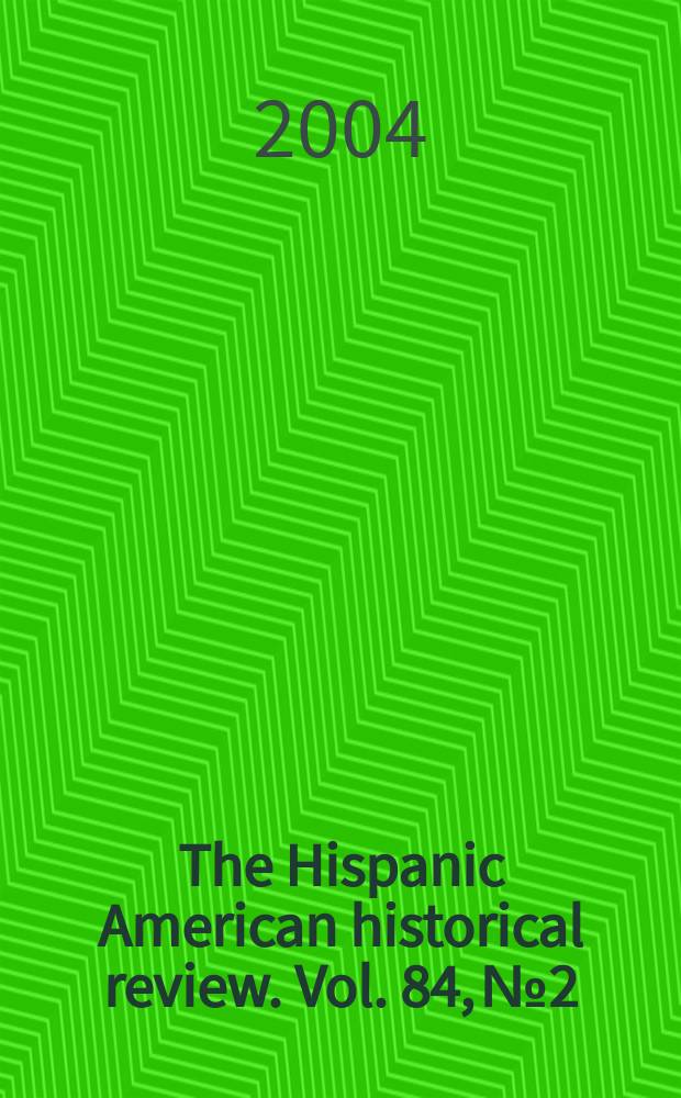 The Hispanic American historical review. Vol. 84, № 2