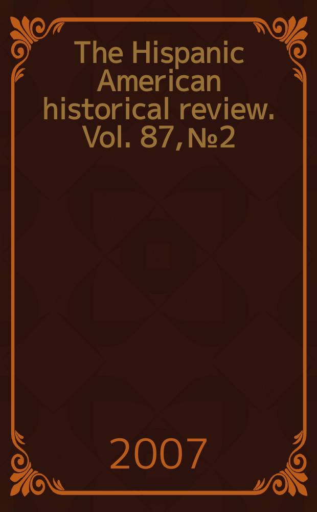 The Hispanic American historical review. Vol. 87, № 2