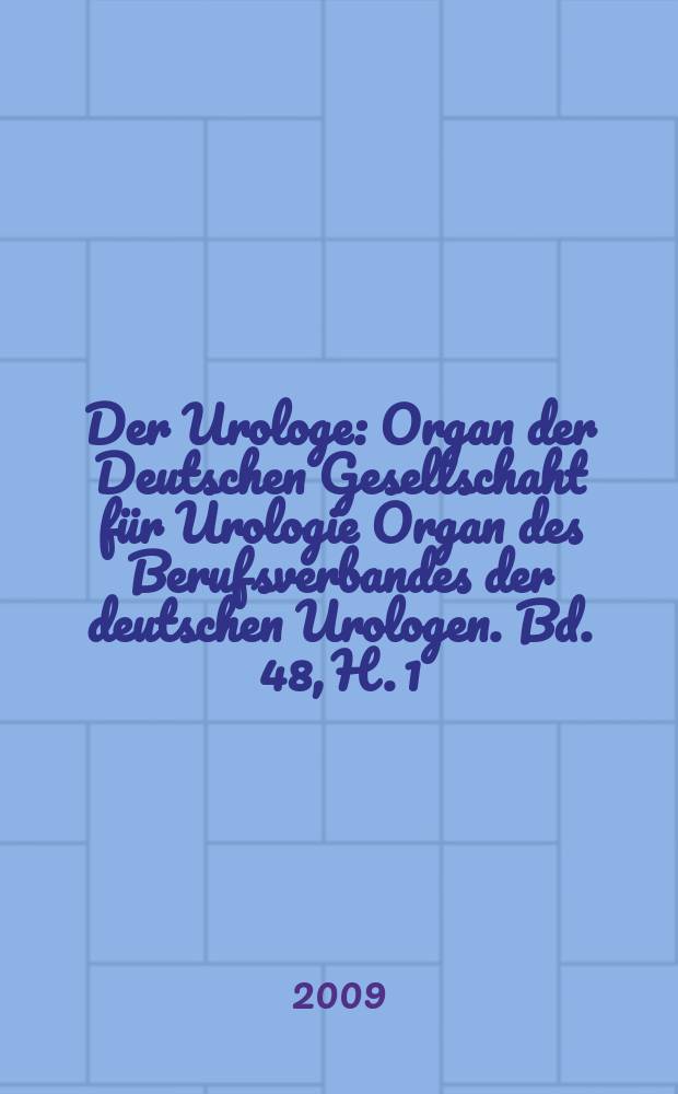 Der Urologe : Organ der Deutschen Gesellschaht f&uuml;r Urologie Organ des Berufsverbandes der deutschen Urologen. Bd. 48, H. 1