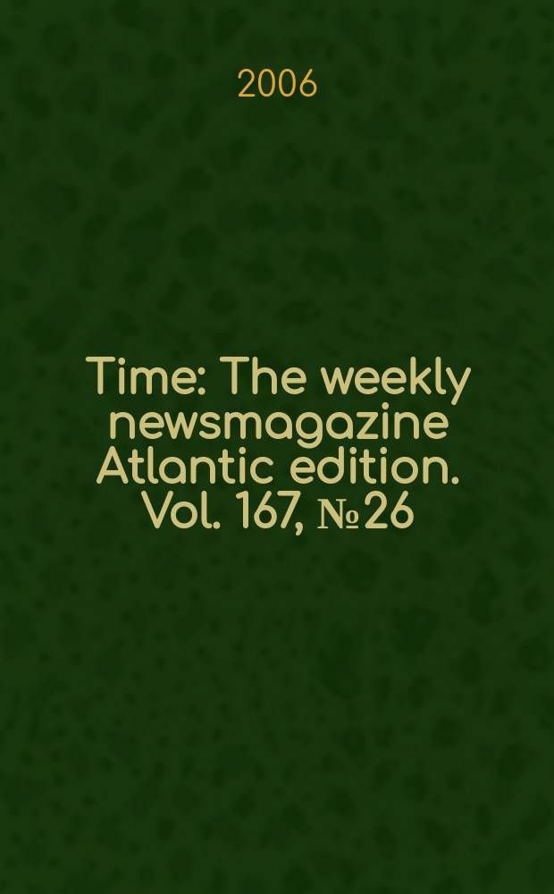 Time : The weekly newsmagazine Atlantic edition. Vol. 167, № 26