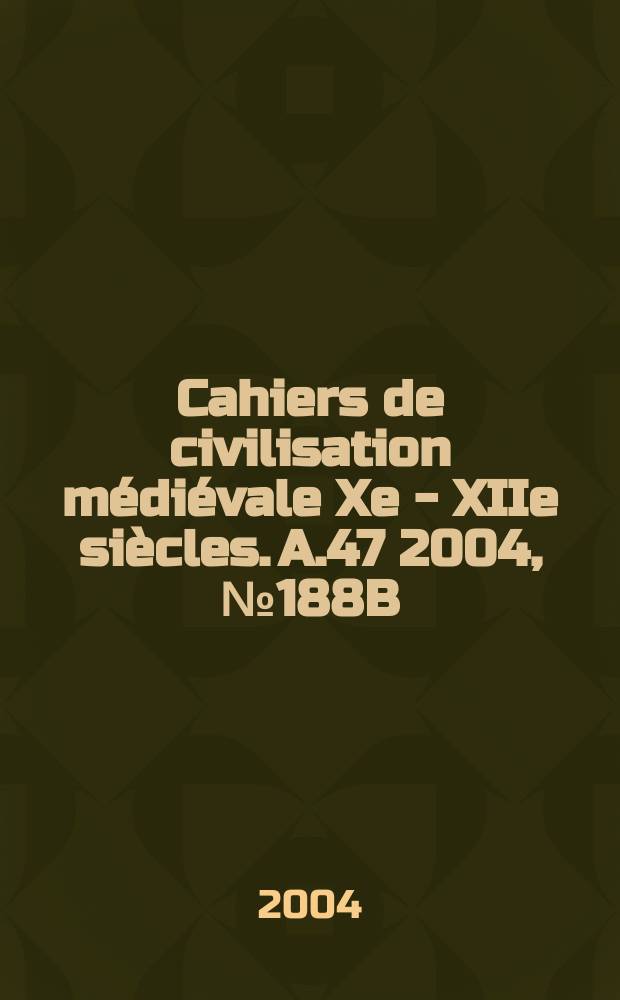 Cahiers de civilisation m&eacute;di&eacute;vale Xe - XIIe si&egrave;cles. A.47 2004, №188B