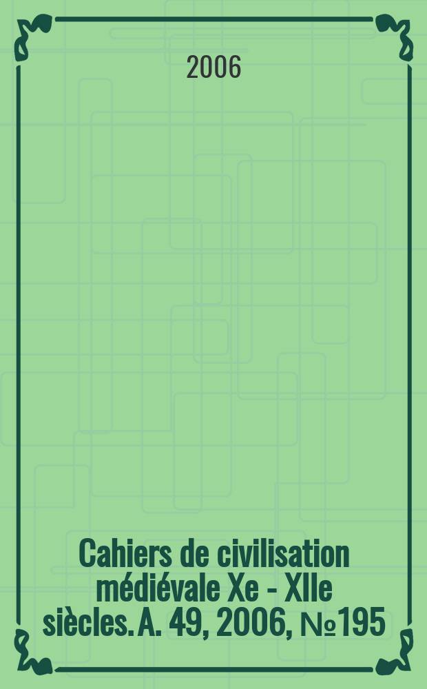 Cahiers de civilisation médiévale Xe - XIIe siècles. A. 49, 2006, № 195