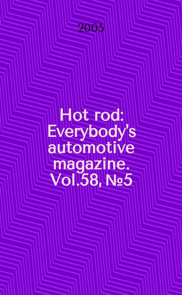 Hot rod : Everybody's automotive magazine. Vol.58, № 5