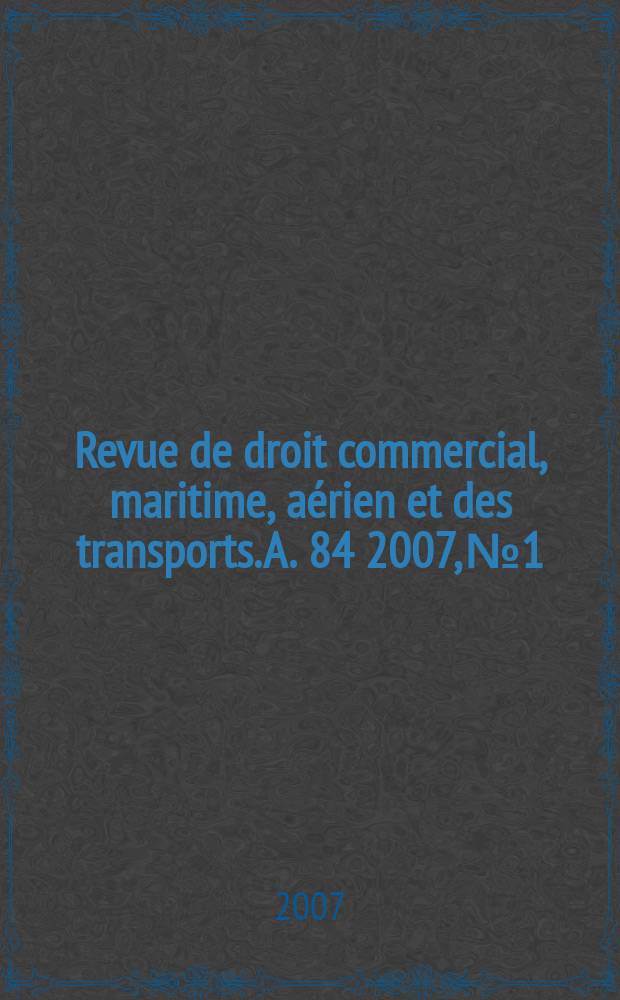 Revue de droit commercial, maritime, aérien et des transports. A. 84 2007, № 1
