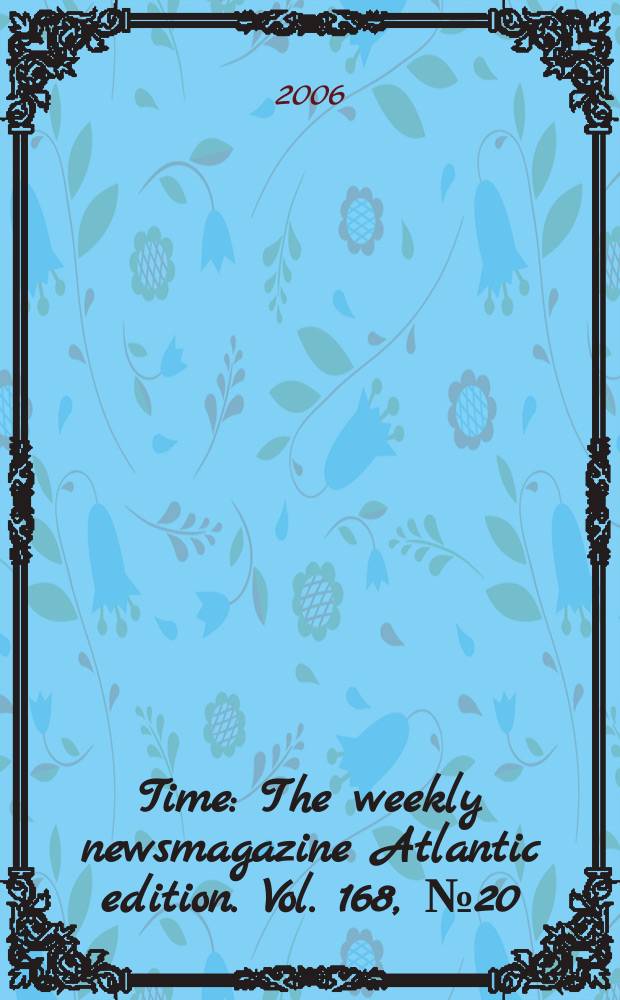 Time : The weekly newsmagazine Atlantic edition. Vol. 168, № 20
