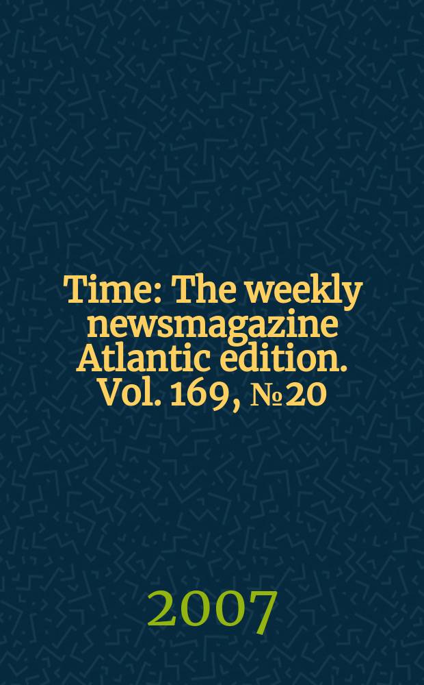 Time : The weekly newsmagazine Atlantic edition. Vol. 169, № 20
