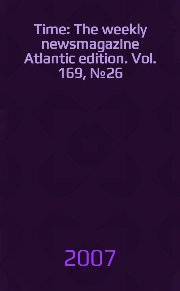Time : The weekly newsmagazine Atlantic edition. Vol. 169, № 26