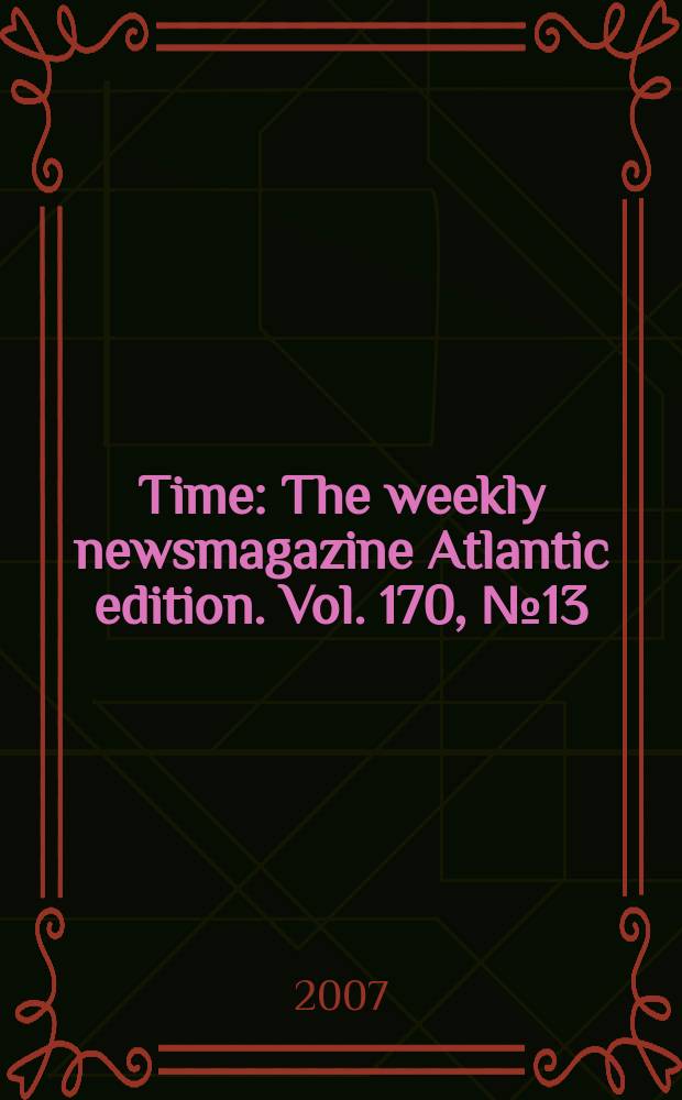 Time : The weekly newsmagazine Atlantic edition. Vol. 170, № 13