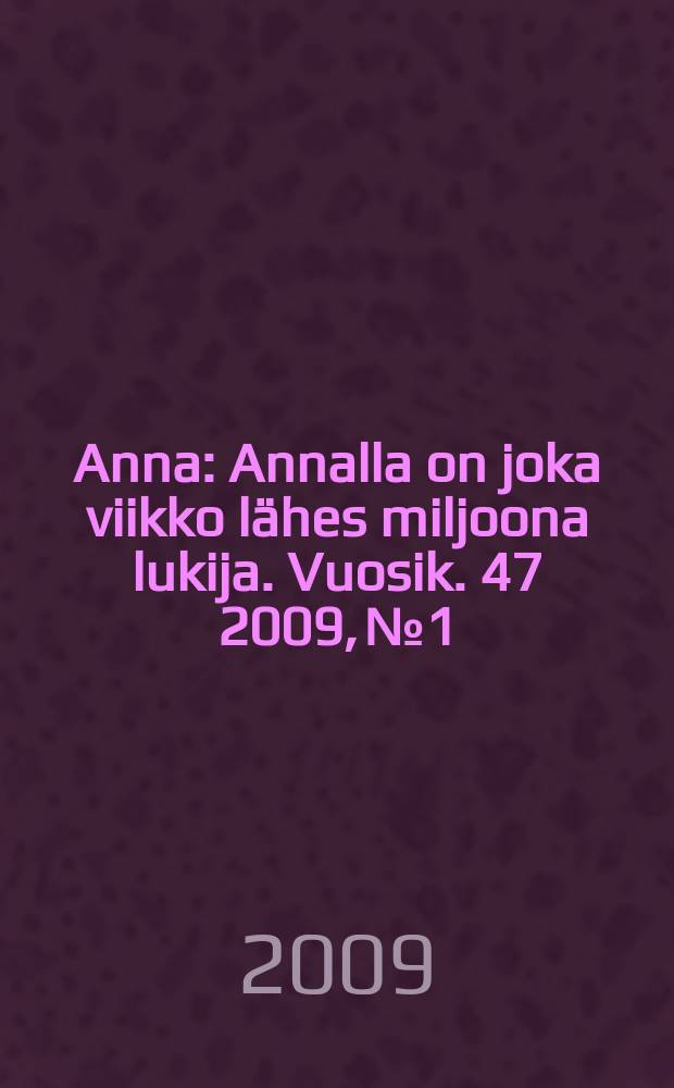 Anna : Annalla on joka viikko lähes miljoona lukija. Vuosik. 47 2009, № 1