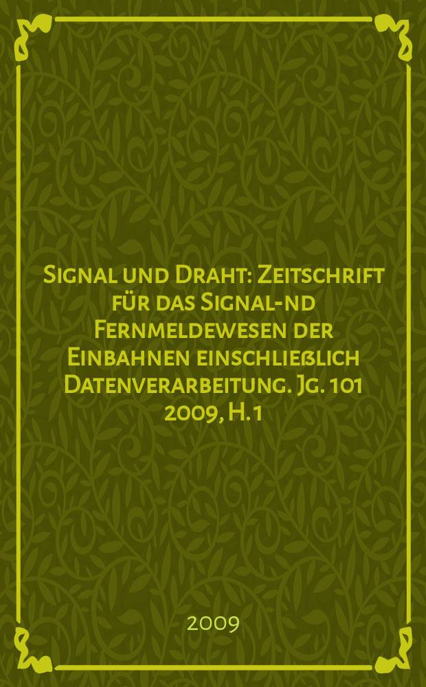 Signal und Draht : Zeitschrift für das Signal -und Fernmeldewesen der Einbahnen einschließlich Datenverarbeitung. Jg. 101 2009, H. 1/2