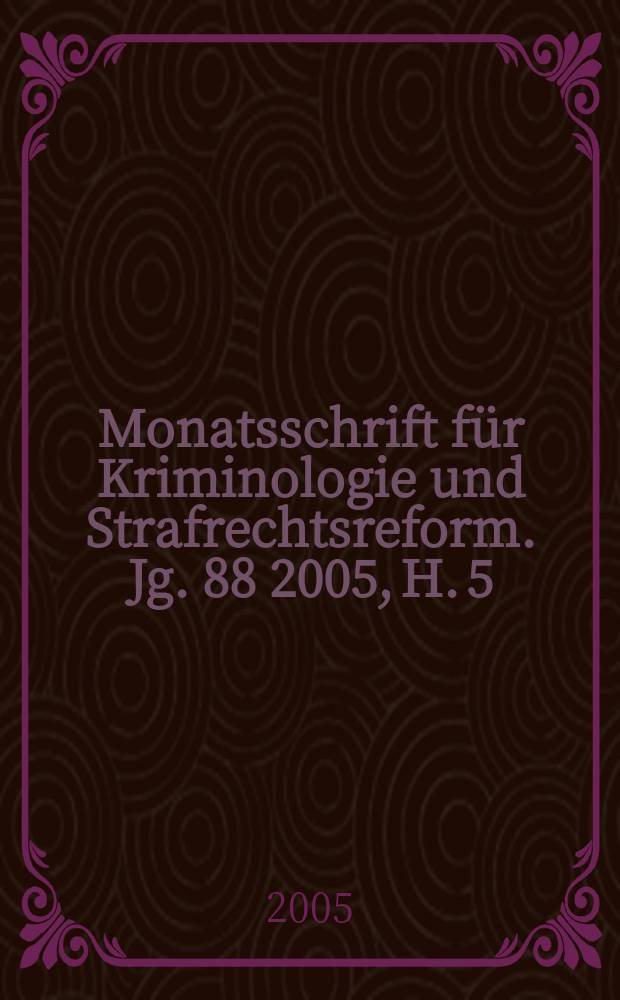 Monatsschrift für Kriminologie und Strafrechtsreform. Jg. 88 2005, H. 5