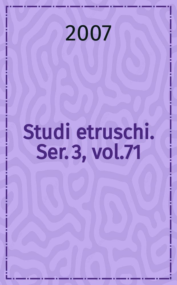 Studi etruschi. Ser. 3, vol.71 : 2005