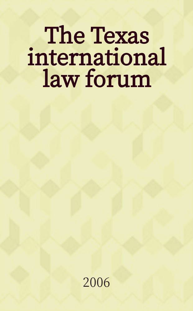 The Texas international law forum : Publ. ... by the student members of The Univ. of Texas international law society at The Univ. of Texas school of law. Vol. 41, № 2