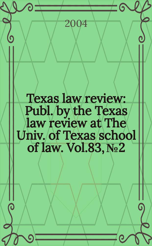 Texas law review : Publ. by the Texas law review at The Univ. of Texas school of law. Vol.83, №2