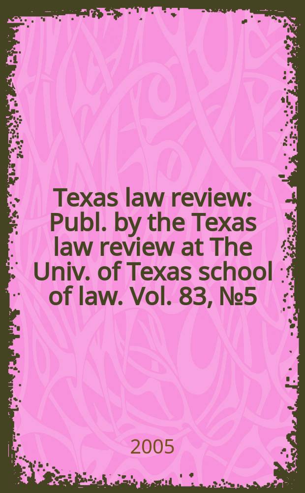 Texas law review : Publ. by the Texas law review at The Univ. of Texas school of law. Vol. 83, № 5