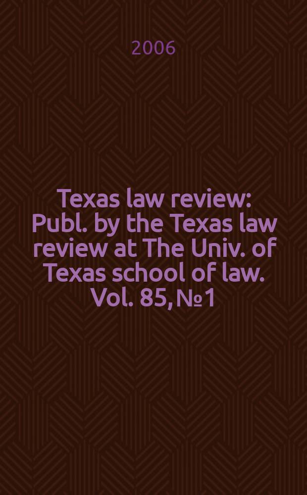 Texas law review : Publ. by the Texas law review at The Univ. of Texas school of law. Vol. 85, № 1