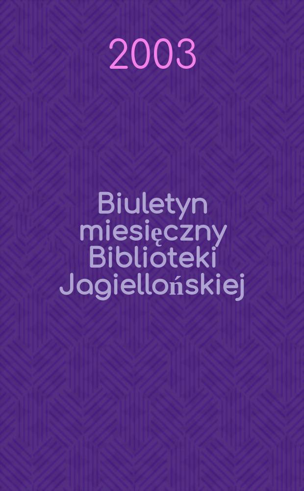 Biuletyn miesięczny Biblioteki Jagiellońskiej : Pismo poświęcone zagadnieniom Biblioteki Jagiellońskiej i jej zbiorom. R.53 2003